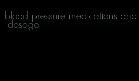 blood pressure medications and dosage