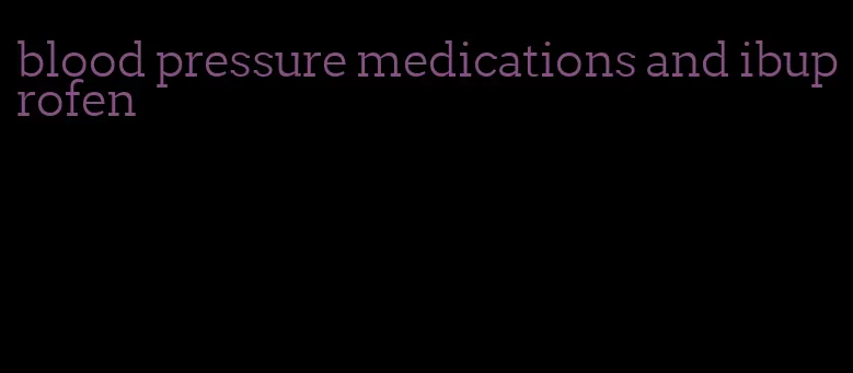 blood pressure medications and ibuprofen
