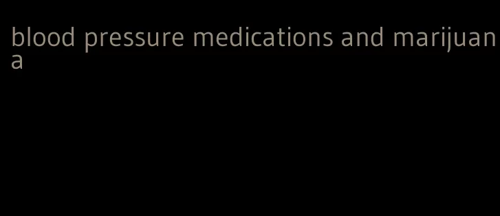 blood pressure medications and marijuana
