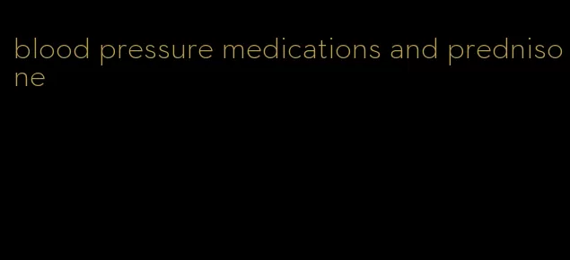 blood pressure medications and prednisone