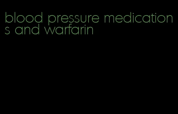 blood pressure medications and warfarin