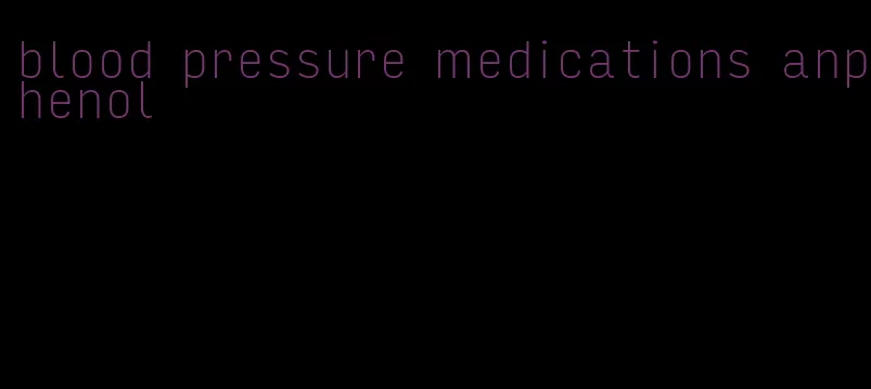 blood pressure medications anphenol