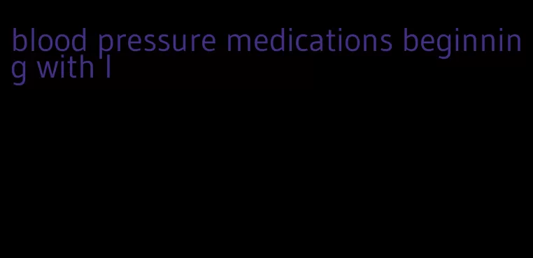 blood pressure medications beginning with l