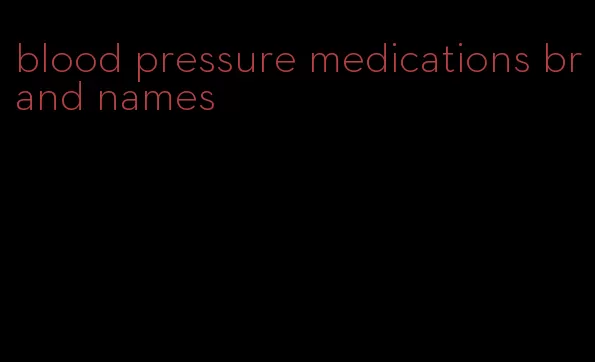 blood pressure medications brand names