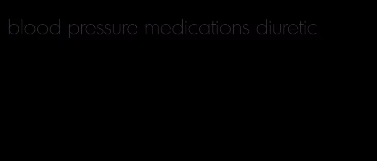 blood pressure medications diuretic