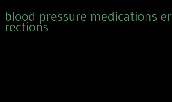 blood pressure medications errections