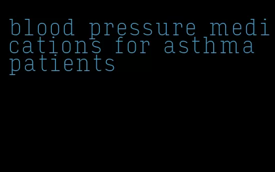 blood pressure medications for asthma patients
