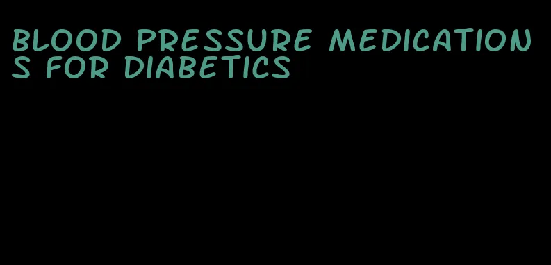 blood pressure medications for diabetics