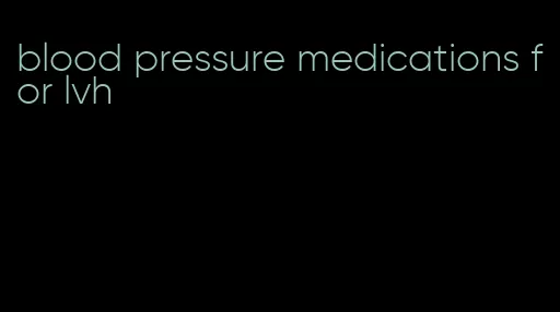 blood pressure medications for lvh
