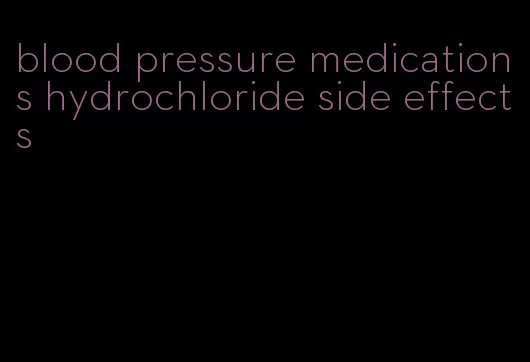 blood pressure medications hydrochloride side effects