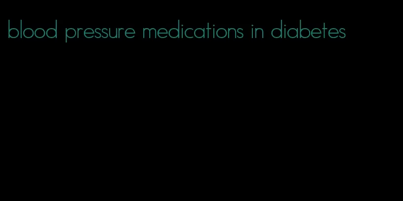 blood pressure medications in diabetes