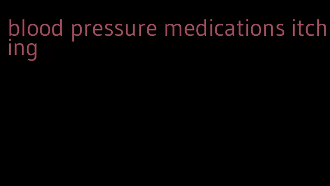 blood pressure medications itching