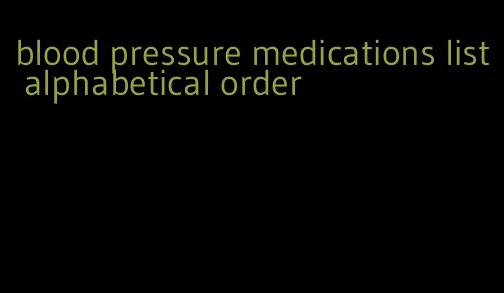 blood pressure medications list alphabetical order