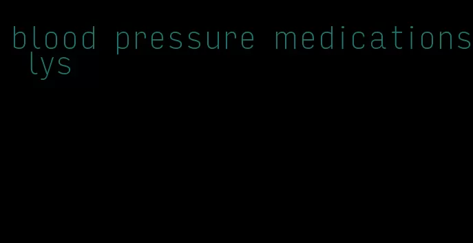 blood pressure medications lys