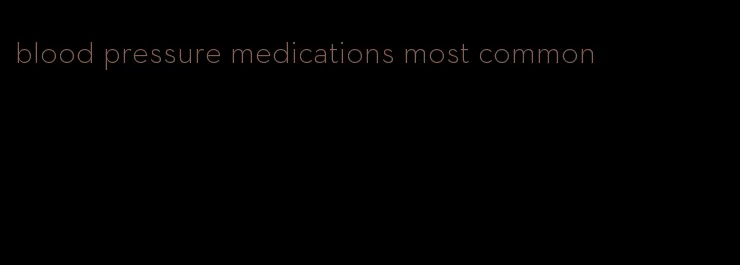 blood pressure medications most common