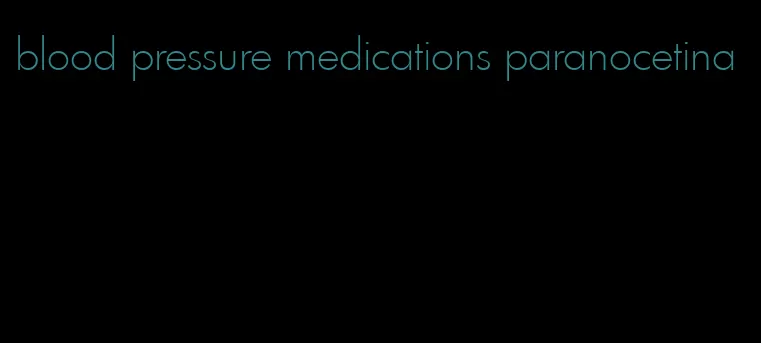 blood pressure medications paranocetina