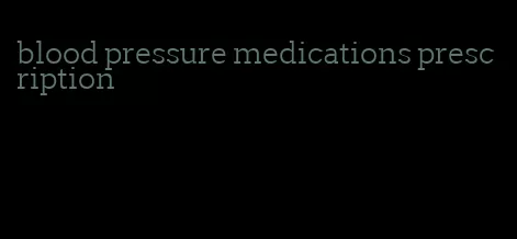 blood pressure medications prescription