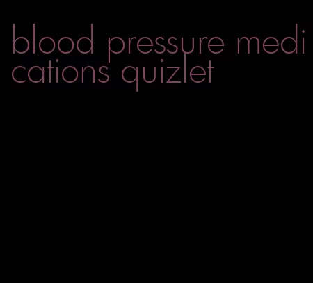 blood pressure medications quizlet