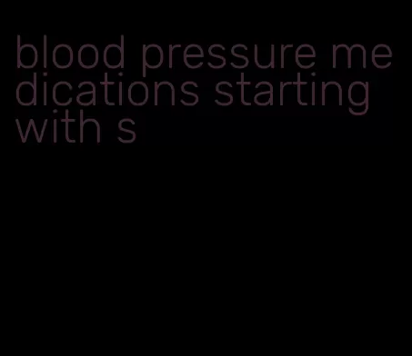 blood pressure medications starting with s