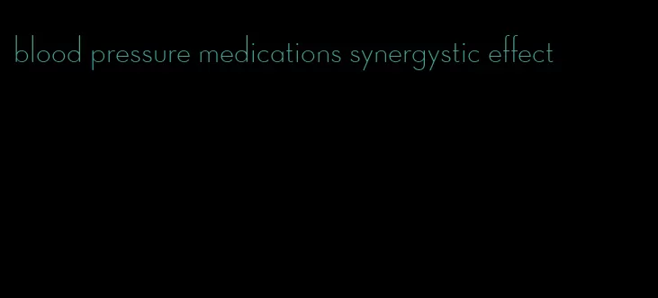 blood pressure medications synergystic effect