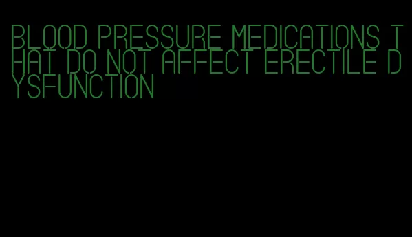blood pressure medications that do not affect erectile dysfunction