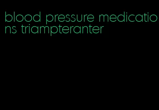 blood pressure medications triampteranter