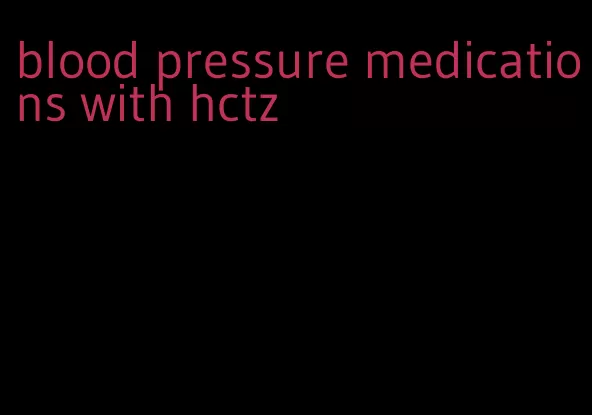 blood pressure medications with hctz