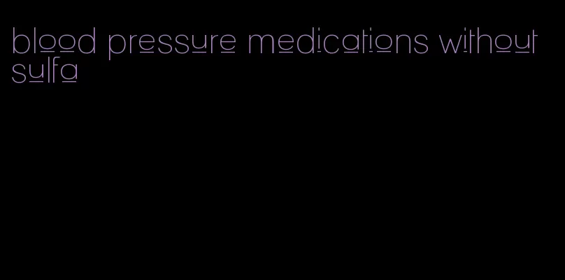 blood pressure medications without sulfa