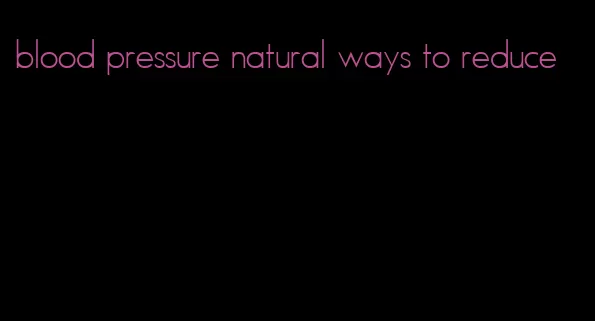 blood pressure natural ways to reduce