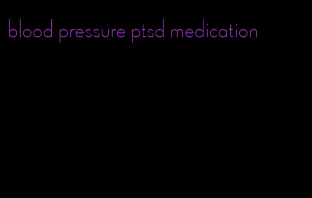 blood pressure ptsd medication