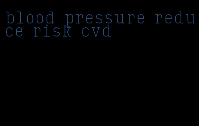 blood pressure reduce risk cvd