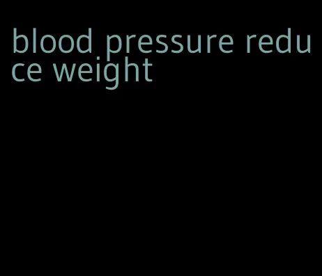 blood pressure reduce weight