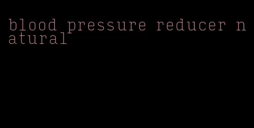 blood pressure reducer natural