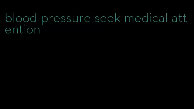 blood pressure seek medical attention