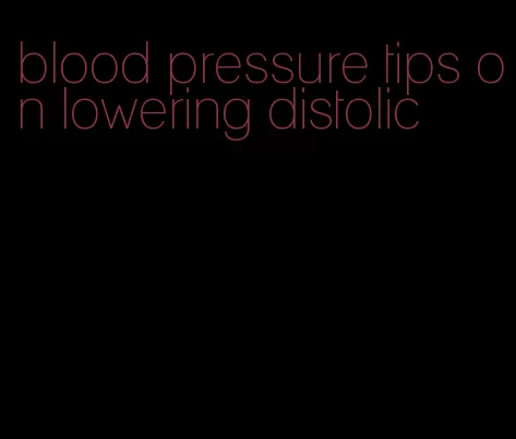 blood pressure tips on lowering distolic