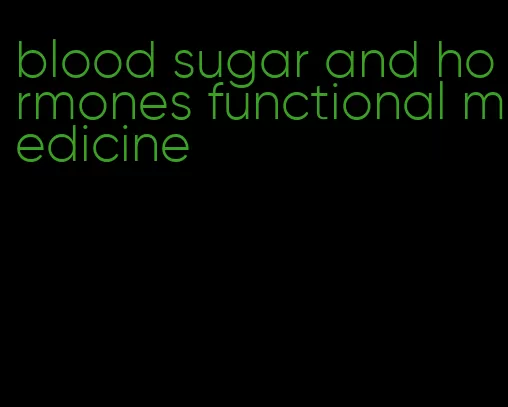 blood sugar and hormones functional medicine