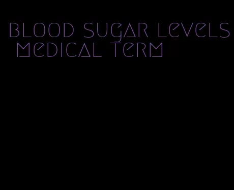 blood sugar levels medical term