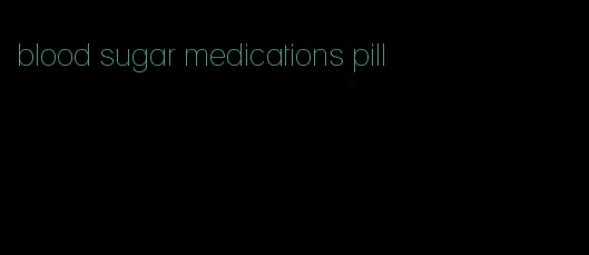 blood sugar medications pill