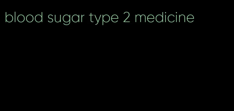 blood sugar type 2 medicine