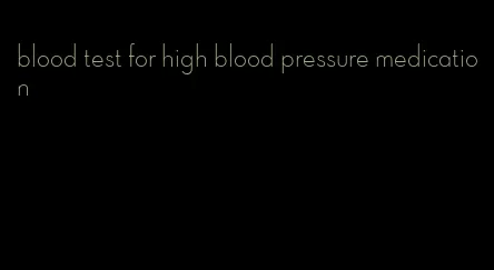 blood test for high blood pressure medication