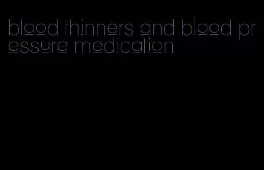 blood thinners and blood pressure medication