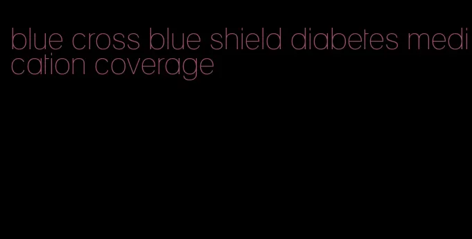 blue cross blue shield diabetes medication coverage
