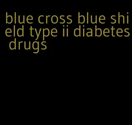 blue cross blue shield type ii diabetes drugs