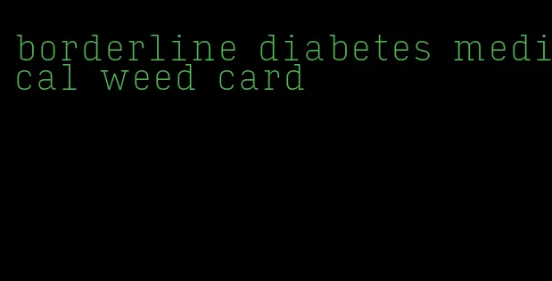 borderline diabetes medical weed card