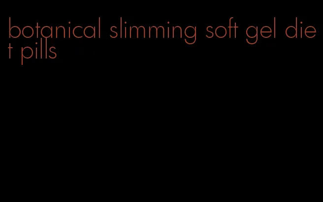 botanical slimming soft gel diet pills
