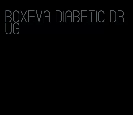 boxeva diabetic drug