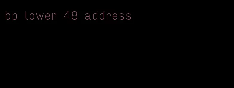 bp lower 48 address