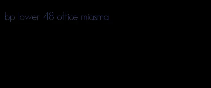 bp lower 48 office miasma