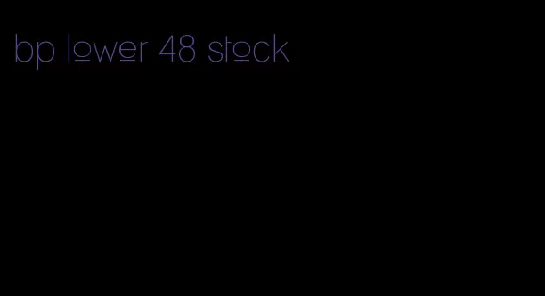 bp lower 48 stock
