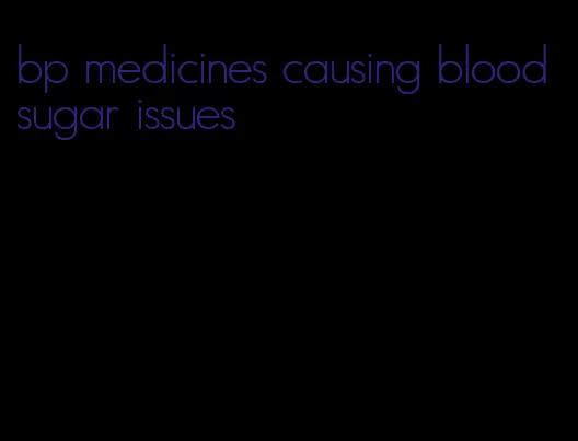 bp medicines causing blood sugar issues